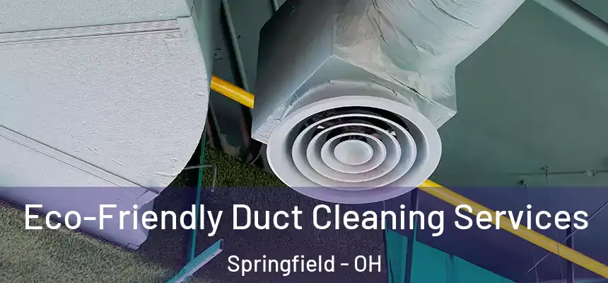 Eco-Friendly Duct Cleaning Services Springfield - OH