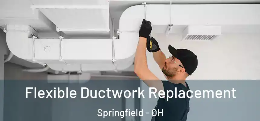  Flexible Ductwork Replacement Springfield - OH